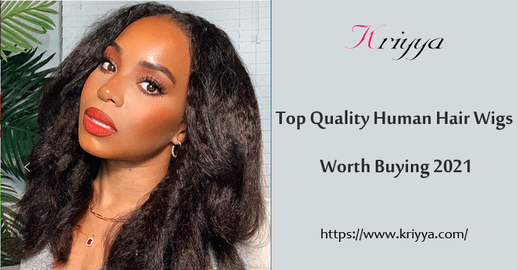 top quality human hair wigs worth buying 2021